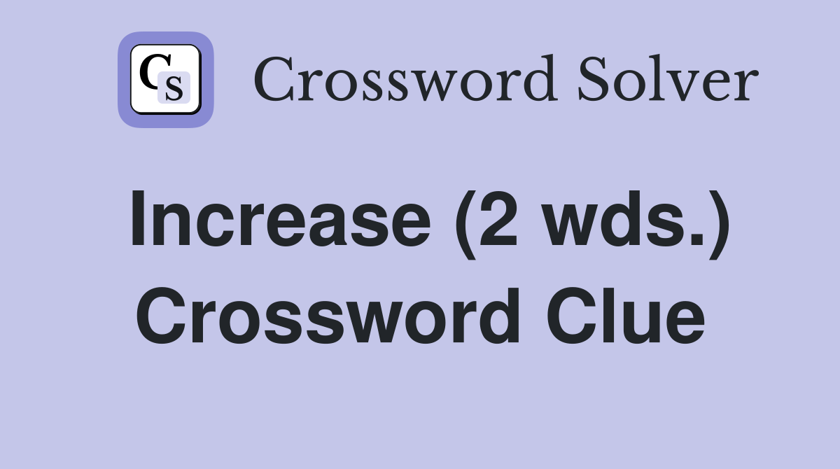 Increase (2 wds.) Crossword Clue