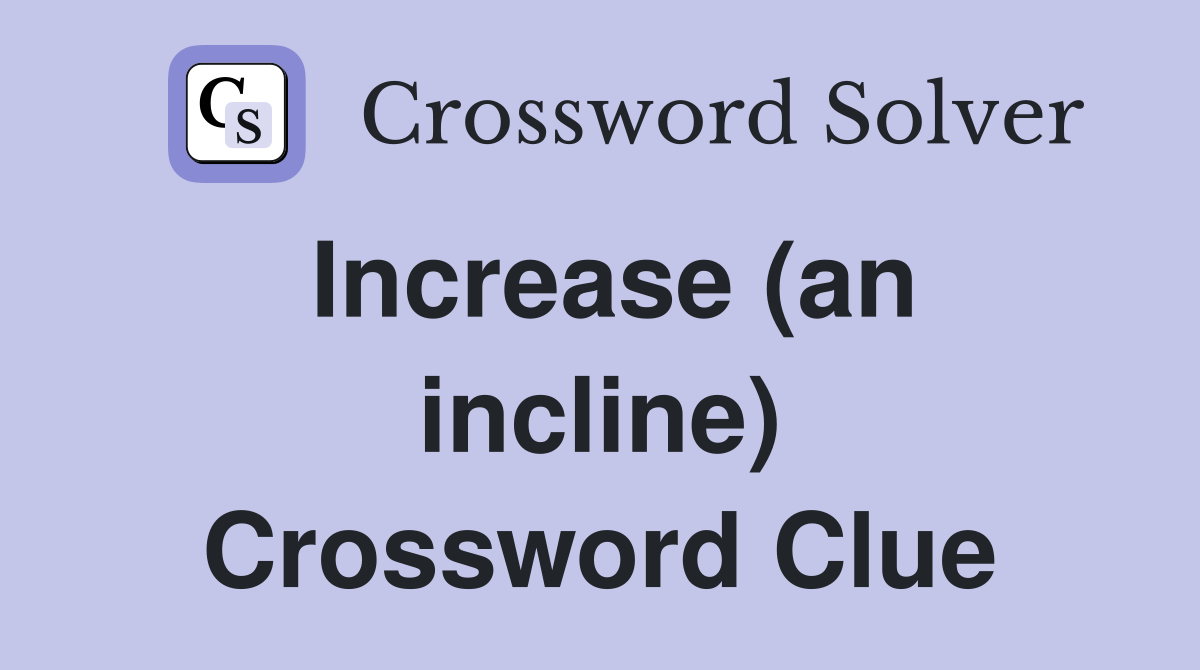 Increase (an incline) Crossword Clue
