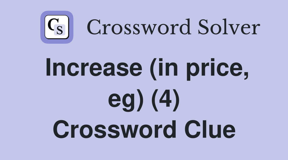 Increase (in price, eg) (4) Crossword Clue