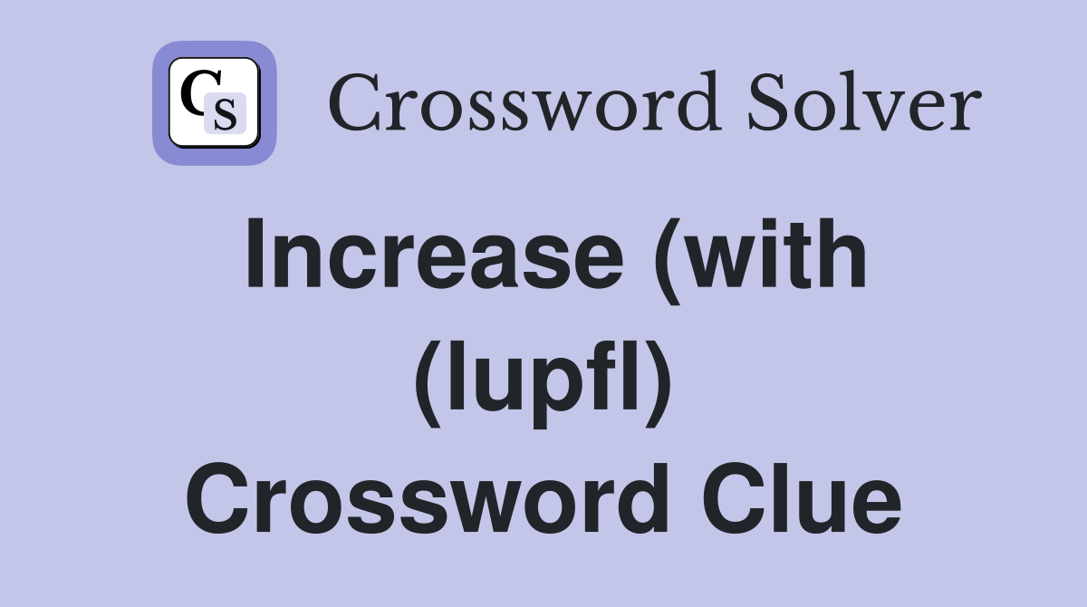 Increase (with (lupfl) Crossword Clue