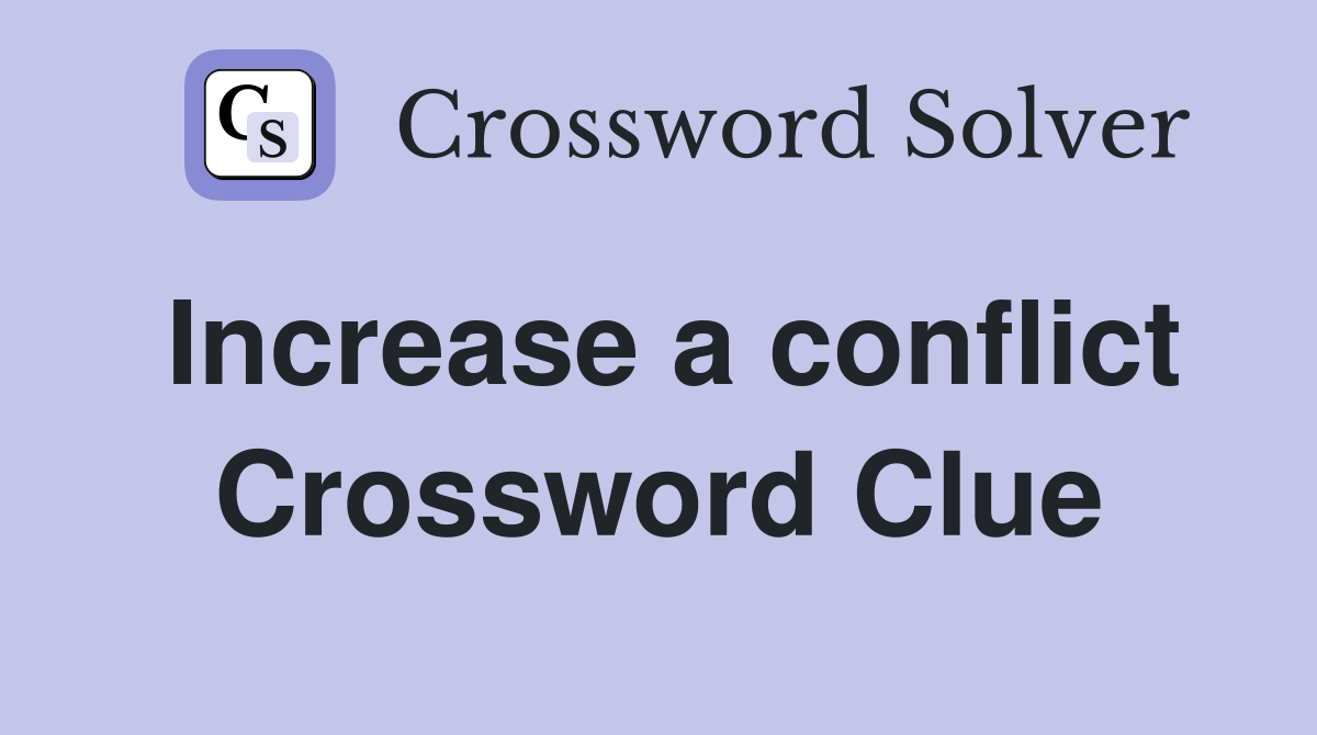 Increase a conflict Crossword Clue