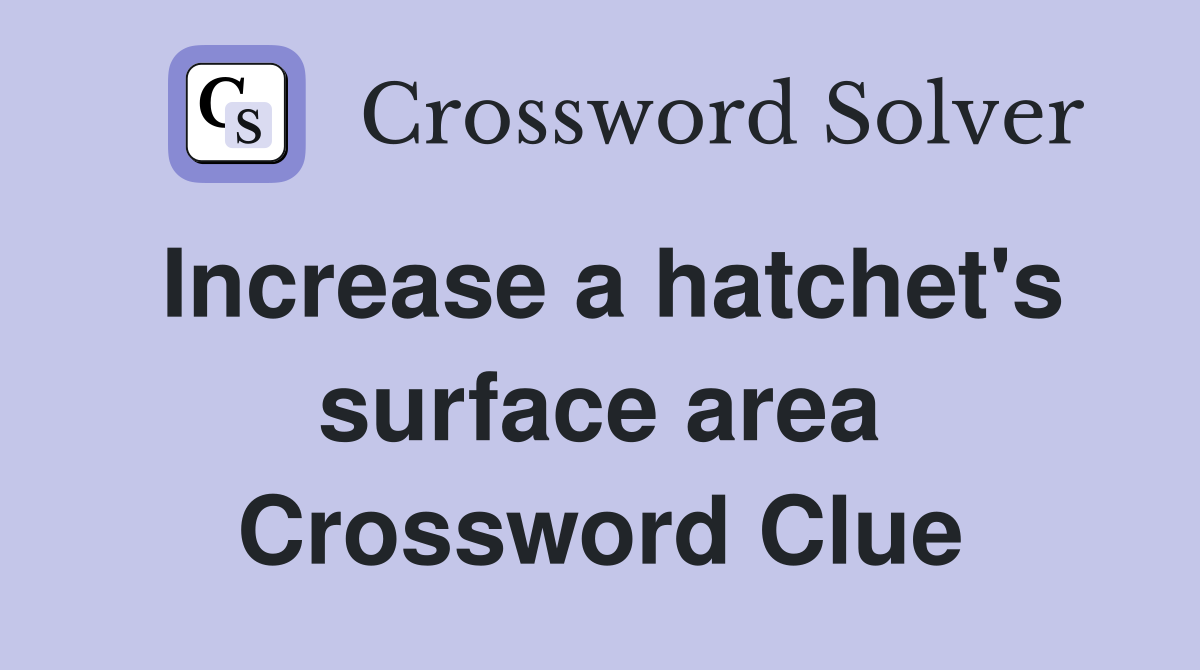 Increase a hatchet's surface area Crossword Clue