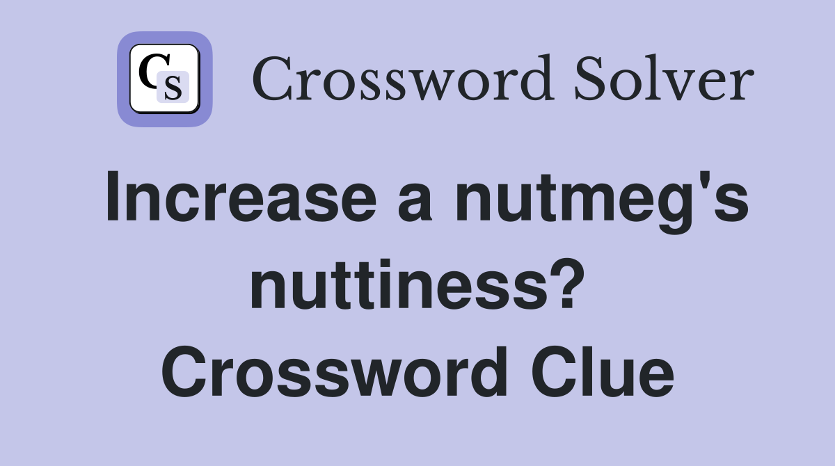 Increase a nutmeg's nuttiness? Crossword Clue