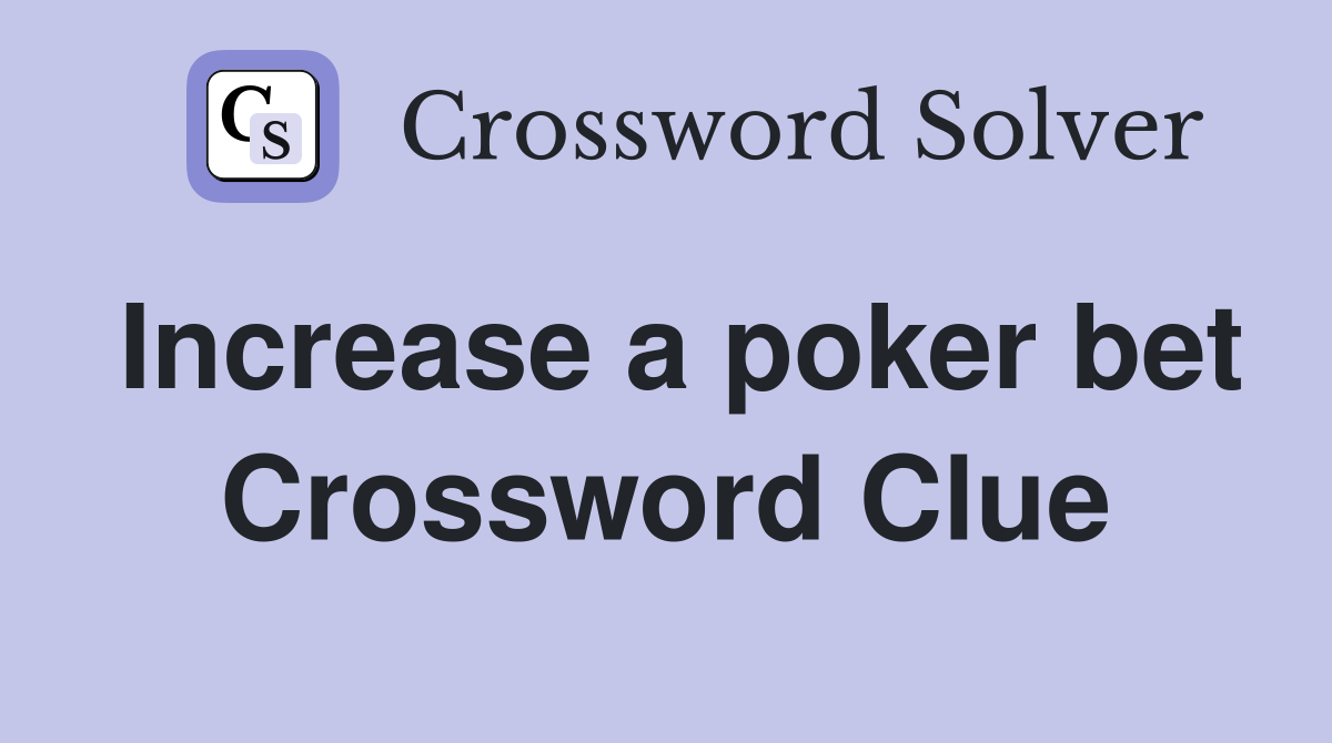 Increase a poker bet Crossword Clue