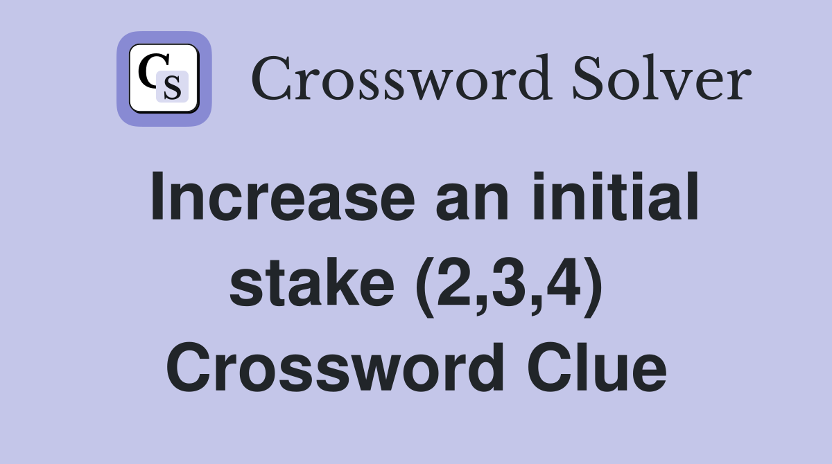 Increase an initial stake (2,3,4) Crossword Clue