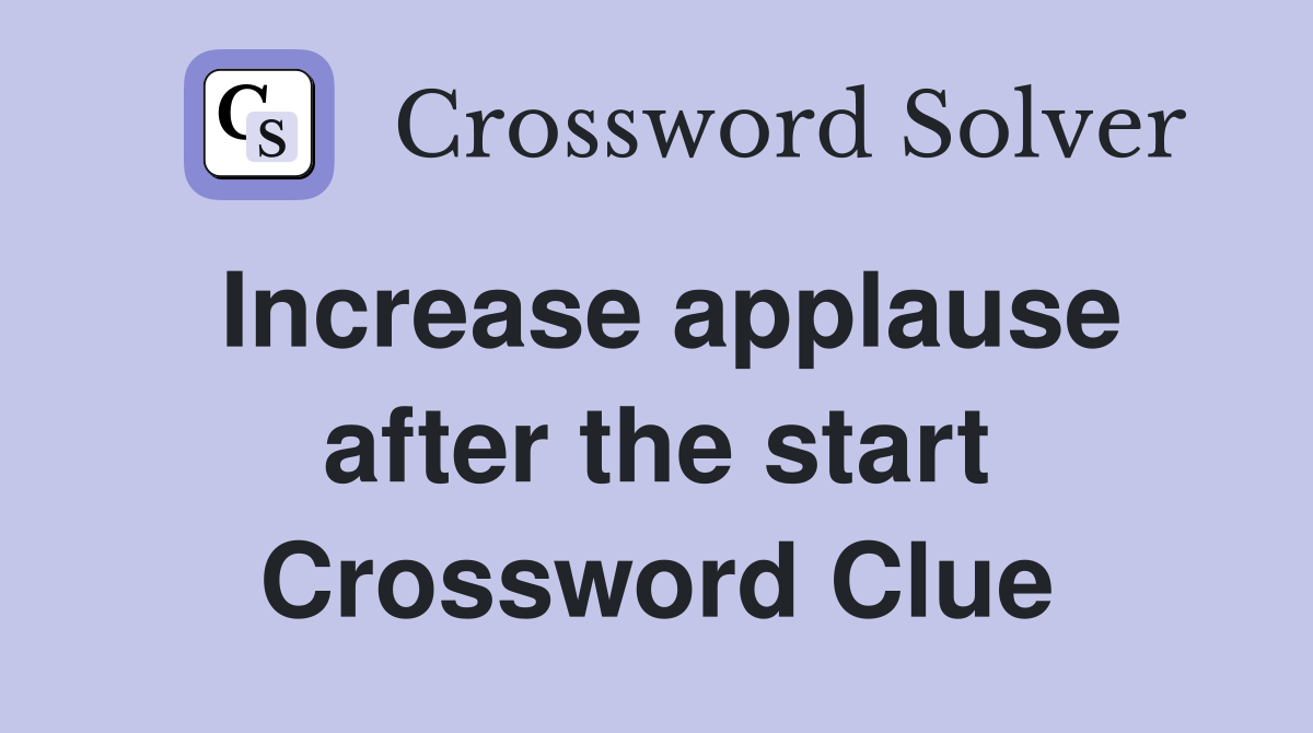 Increase applause after the start Crossword Clue