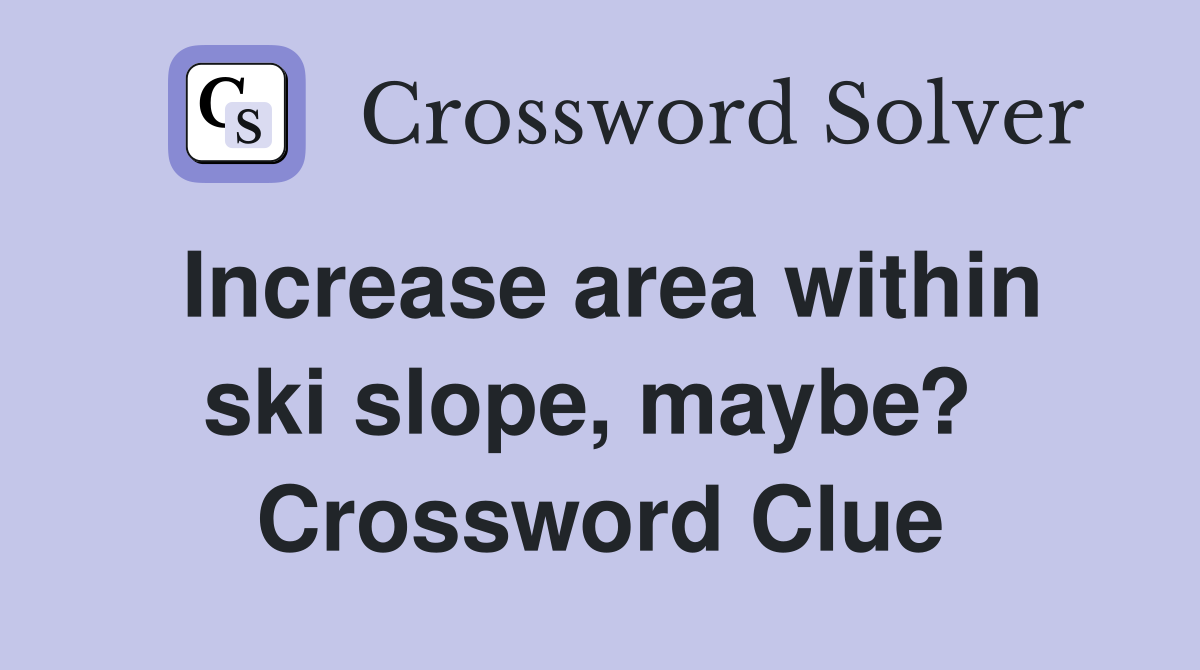 Increase area within ski slope, maybe?  Crossword Clue