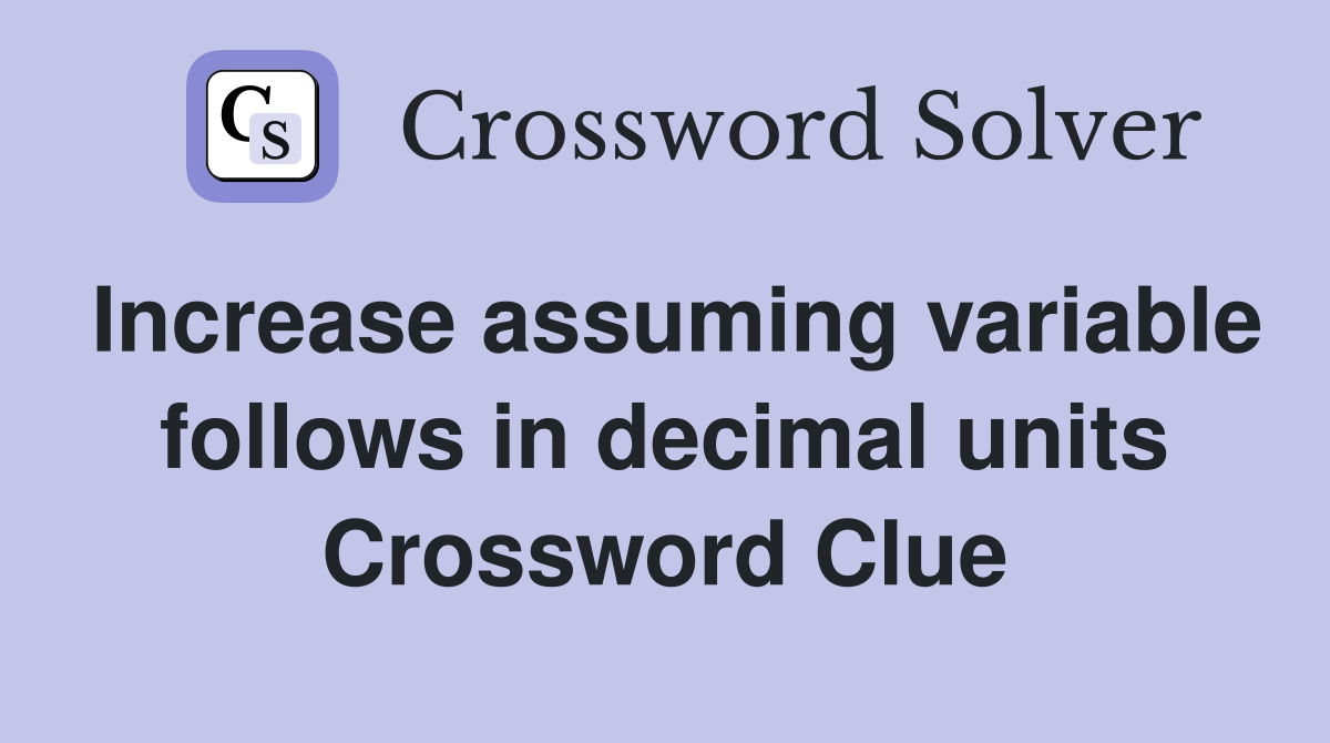 Increase assuming variable follows in decimal units Crossword Clue