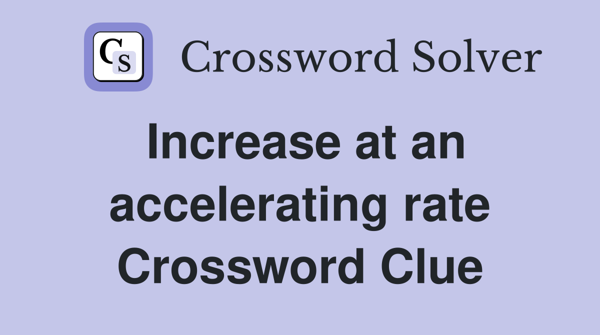Increase at an accelerating rate Crossword Clue