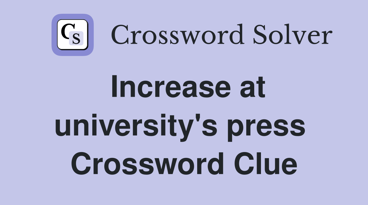 Increase at university's press  Crossword Clue