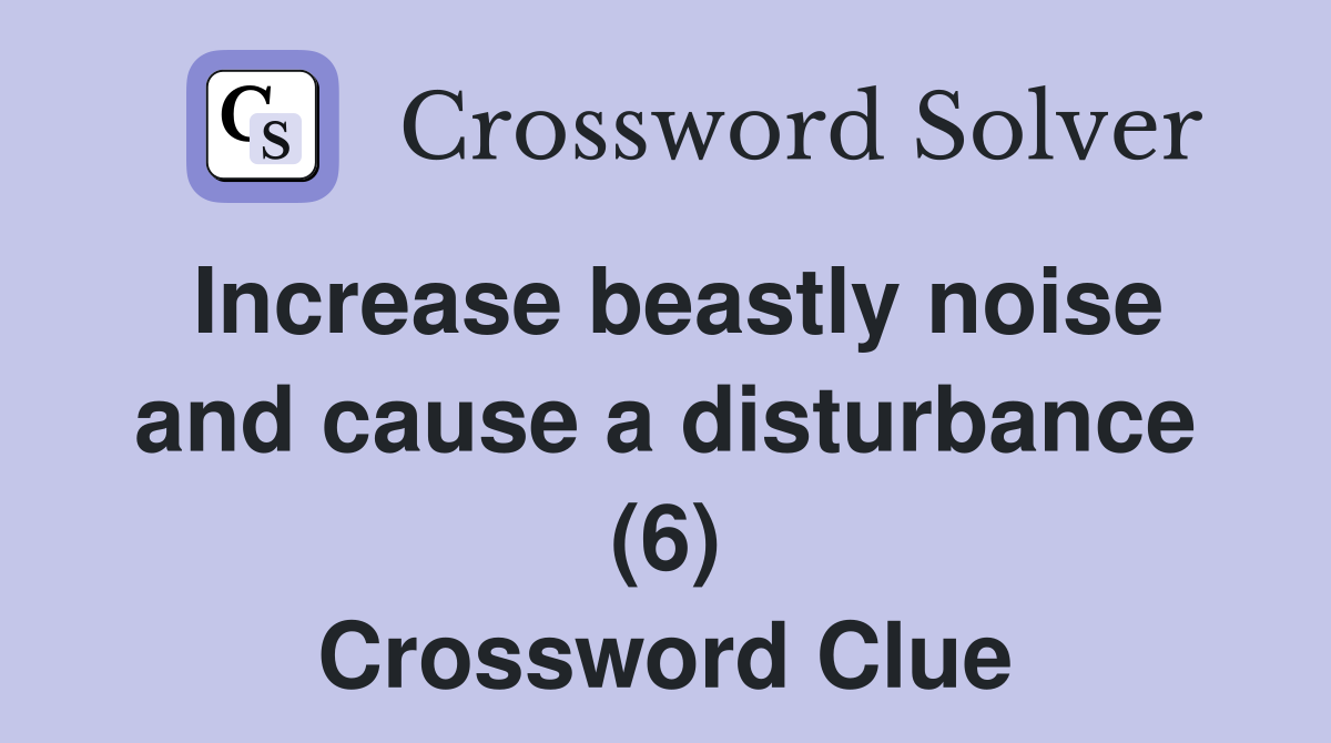 Increase beastly noise and cause a disturbance (6) Crossword Clue