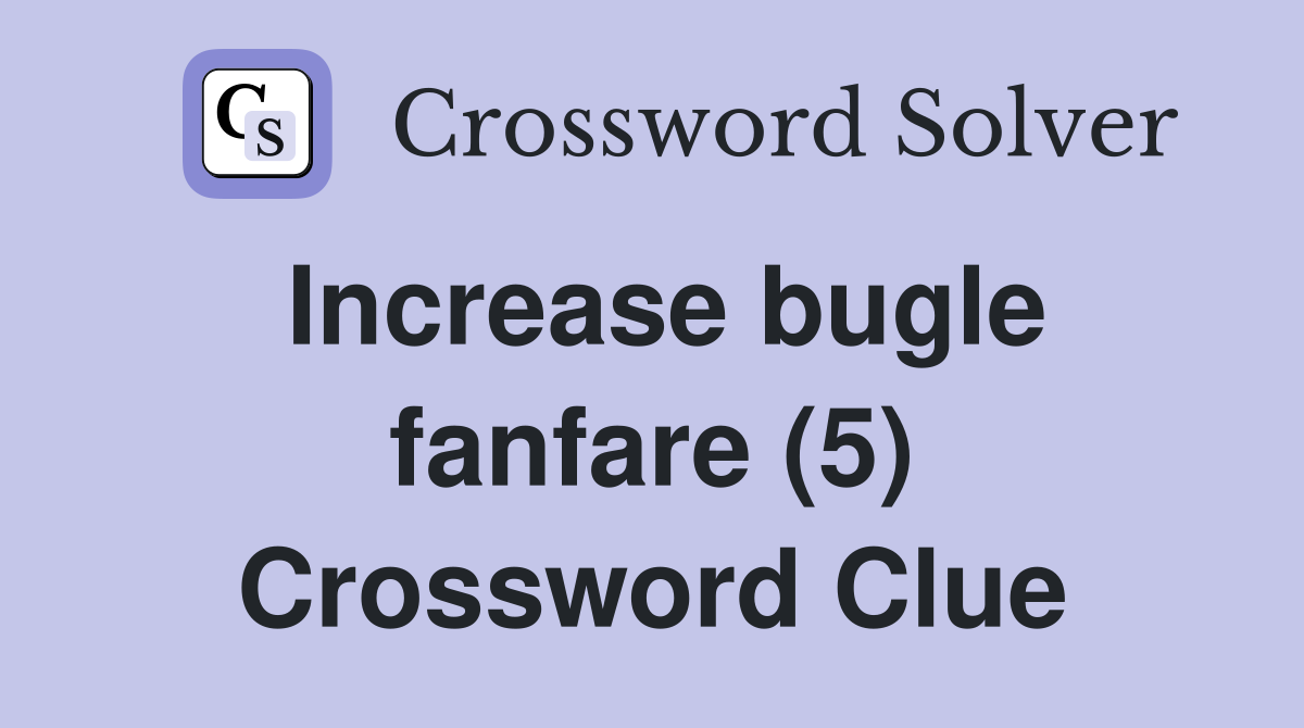 Increase bugle fanfare (5) Crossword Clue