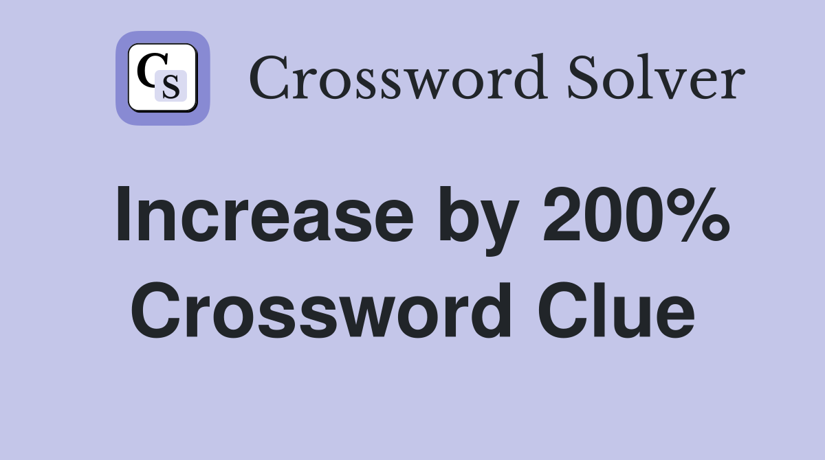 Increase by 200% Crossword Clue