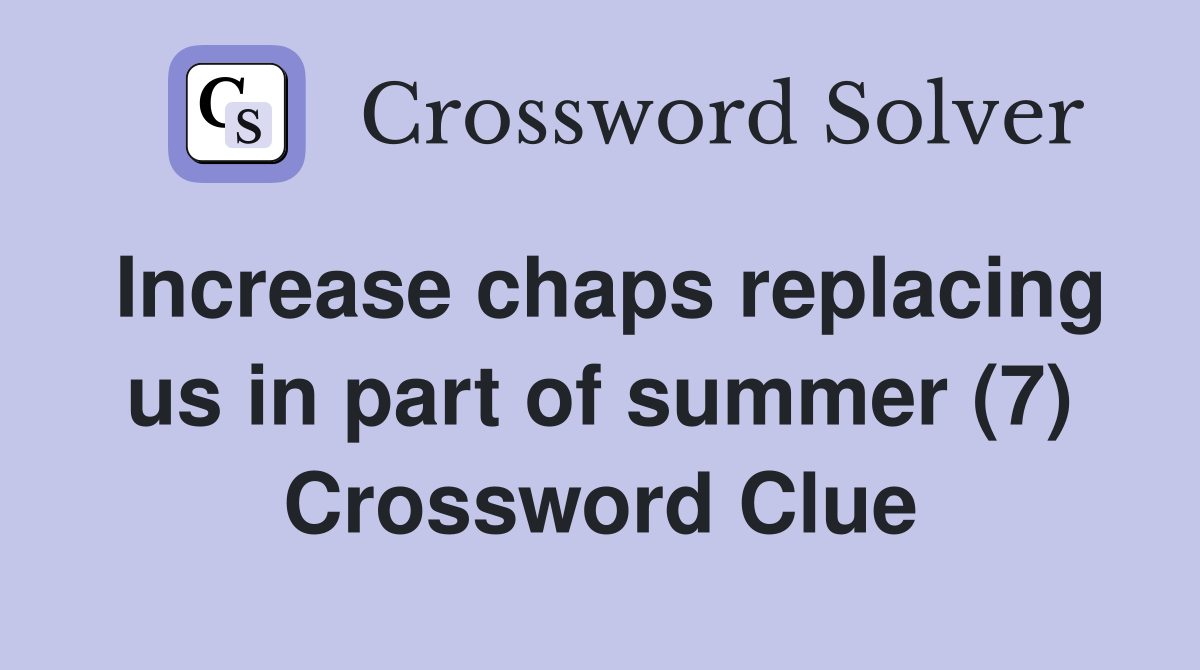 Increase chaps replacing us in part of summer (7) Crossword Clue