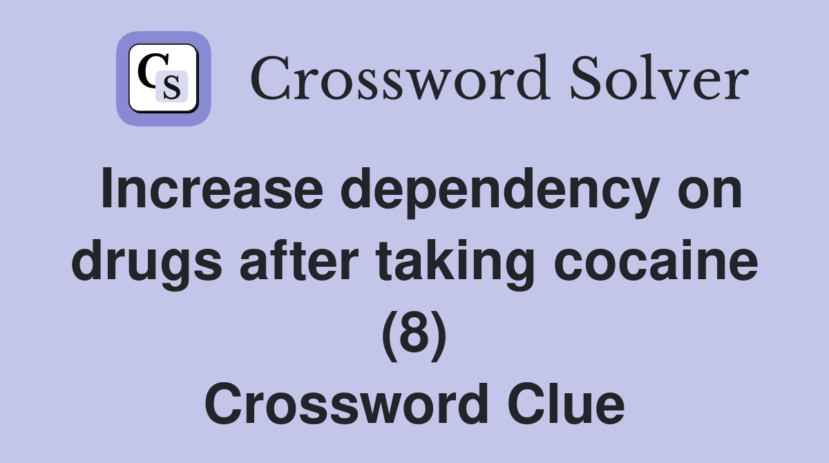 Increase dependency on drugs after taking cocaine (8) Crossword Clue