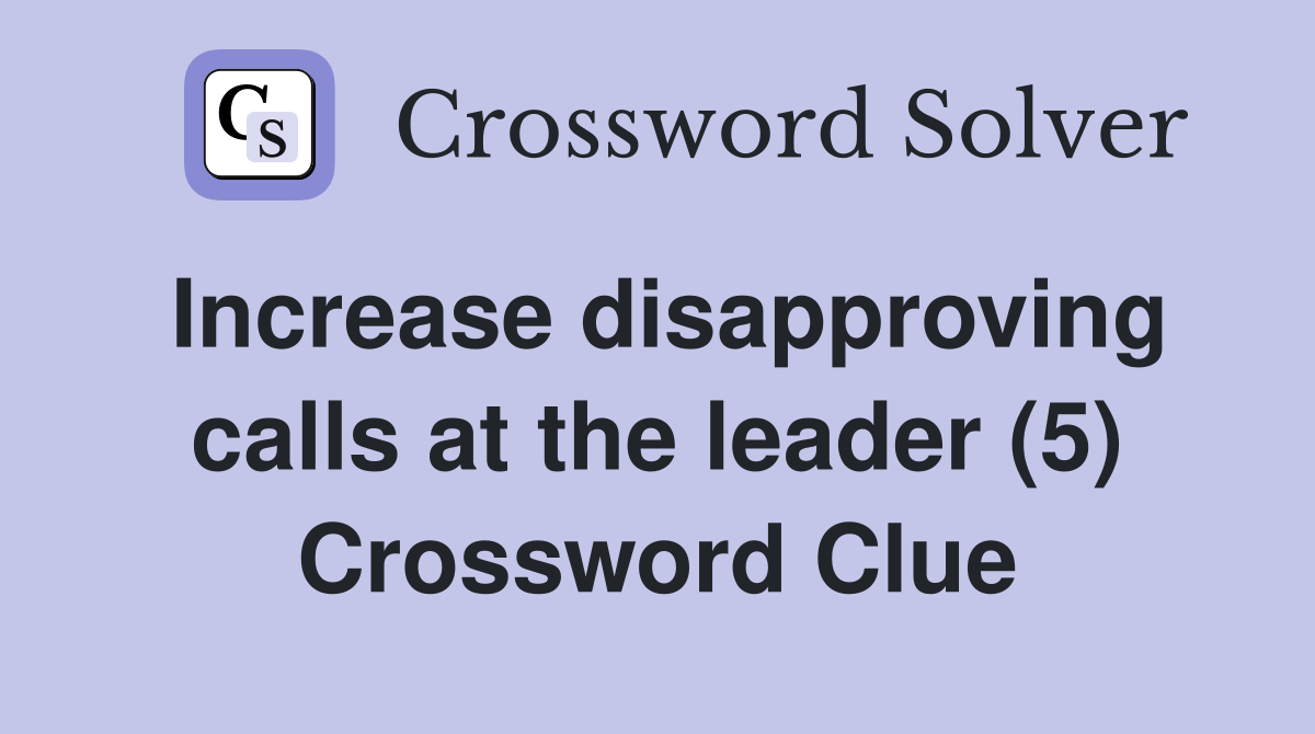 Increase disapproving calls at the leader (5) Crossword Clue