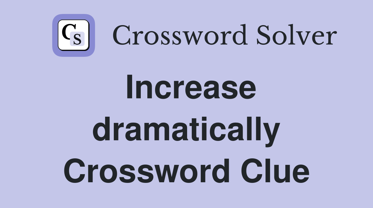 Increase dramatically Crossword Clue