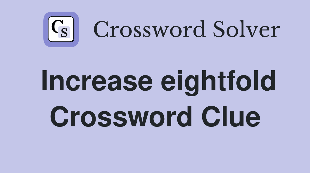 Increase eightfold Crossword Clue
