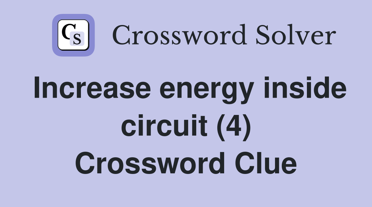 Increase energy inside circuit (4) Crossword Clue