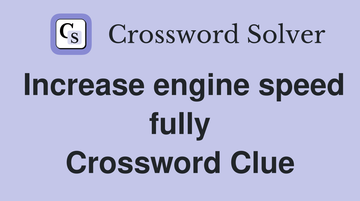 Increase engine speed fully Crossword Clue