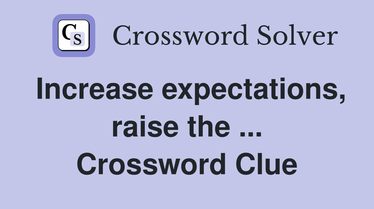 Increase expectations, raise the ... Crossword Clue