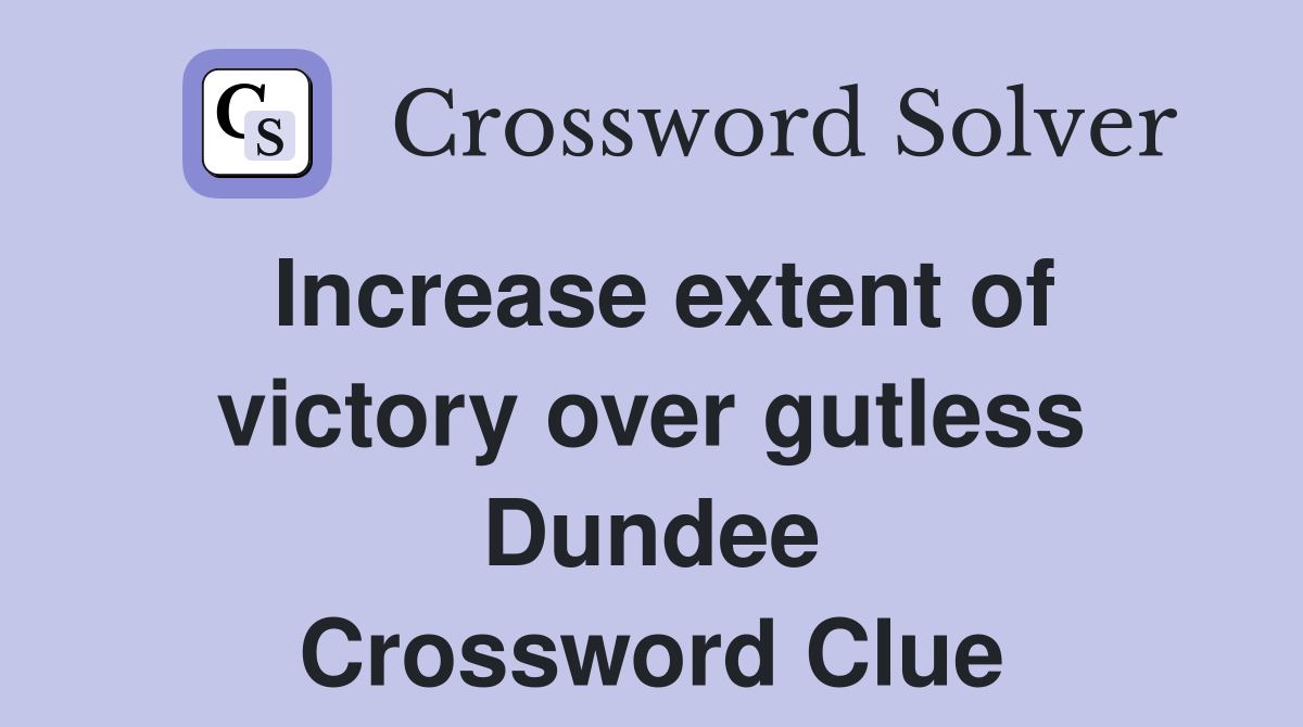 Increase extent of victory over gutless Dundee Crossword Clue