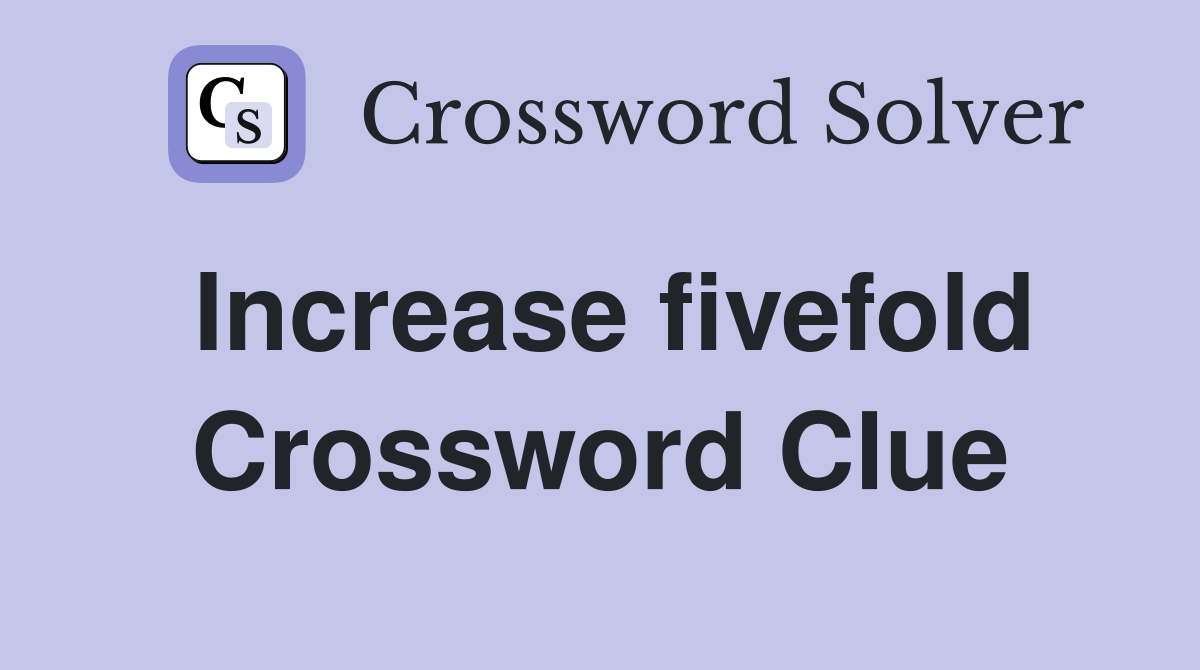 Increase fivefold Crossword Clue