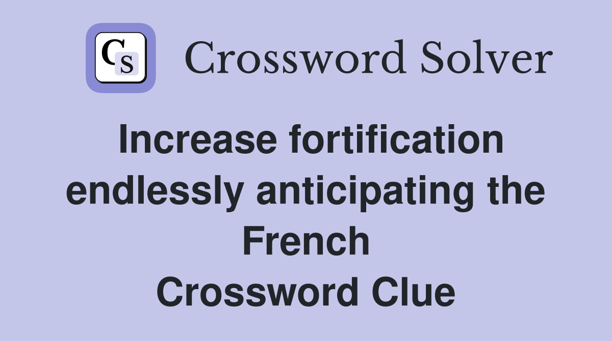 Increase fortification endlessly anticipating the French Crossword Clue