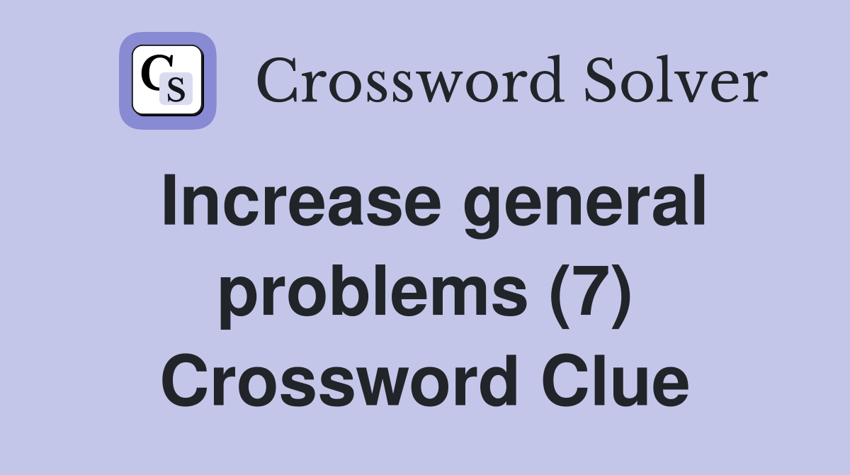 Increase general problems (7) Crossword Clue