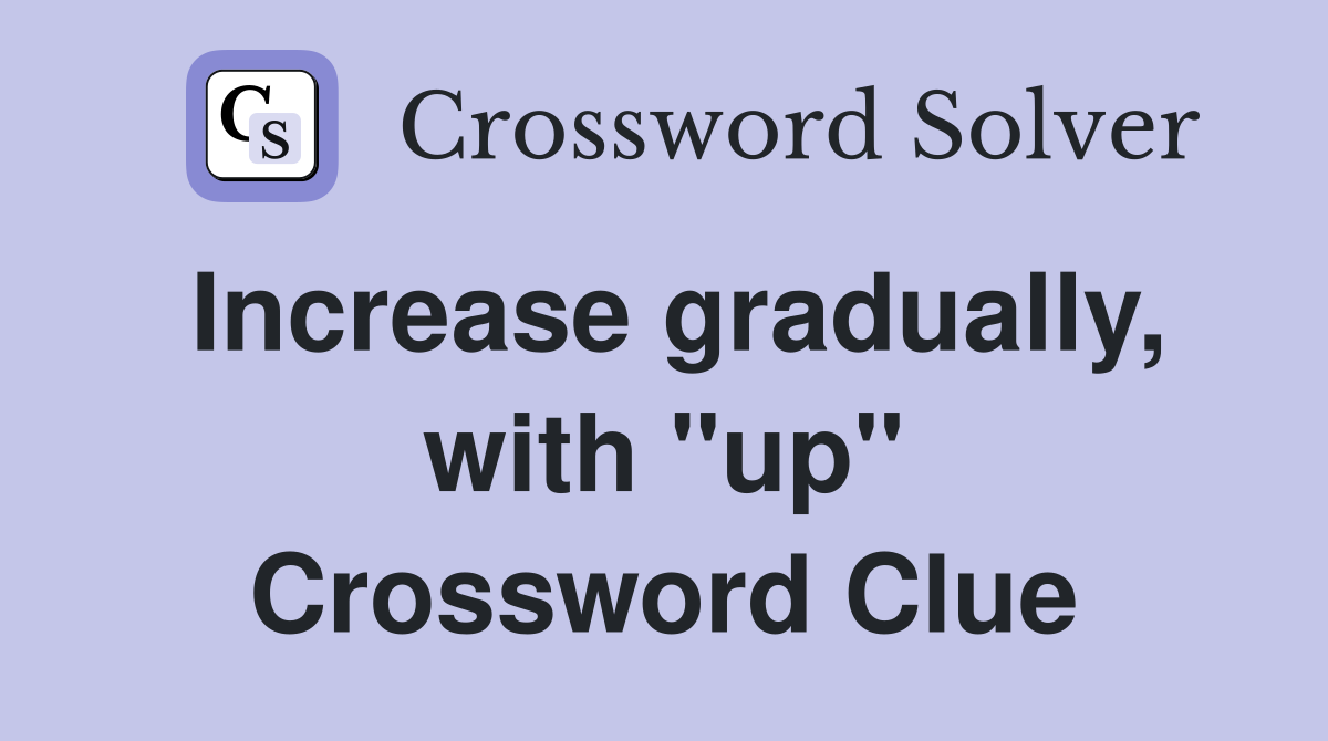 Increase gradually, with "up" Crossword Clue