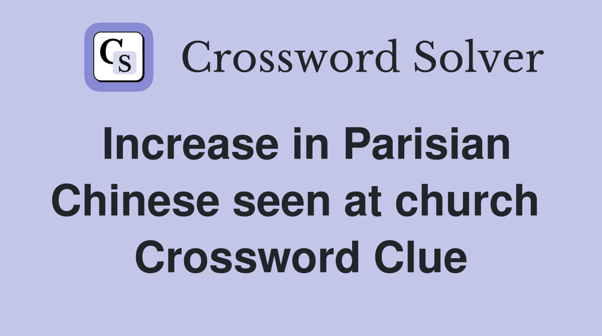 Increase in Parisian Chinese seen at church  Crossword Clue