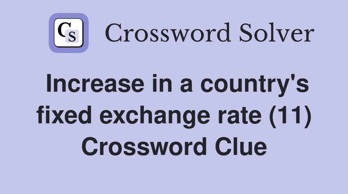 Increase in a country's fixed exchange rate (11) Crossword Clue