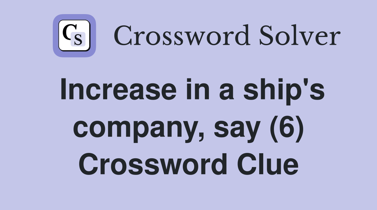 Increase in a ship's company, say (6) Crossword Clue