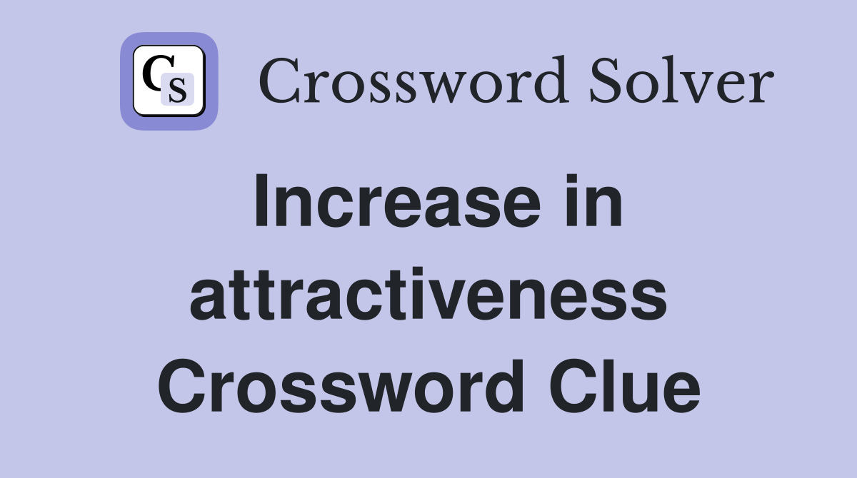 Increase in attractiveness Crossword Clue