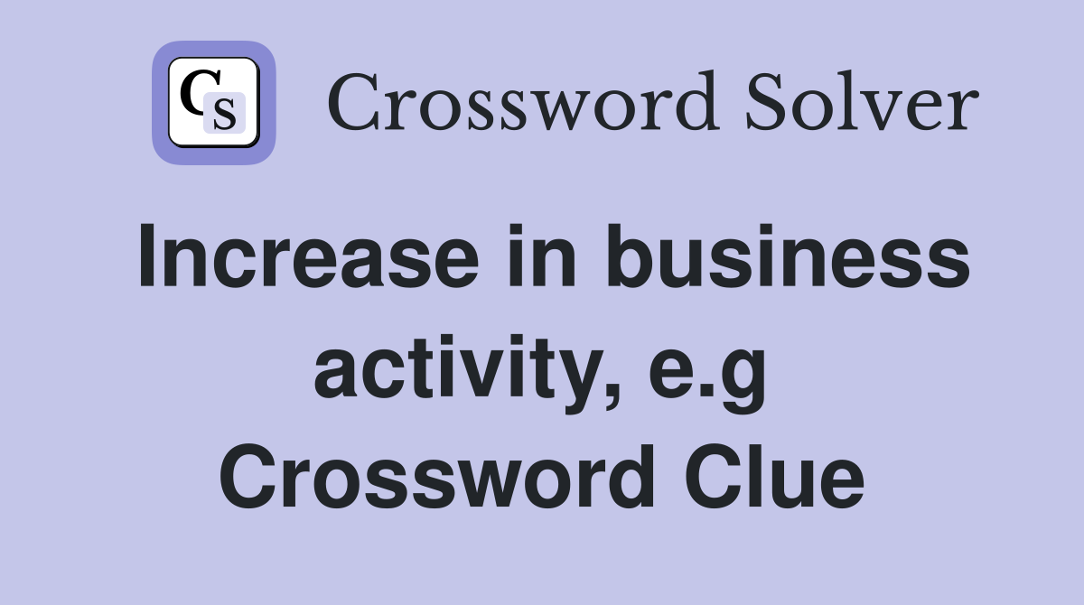 Increase in business activity, e.g Crossword Clue
