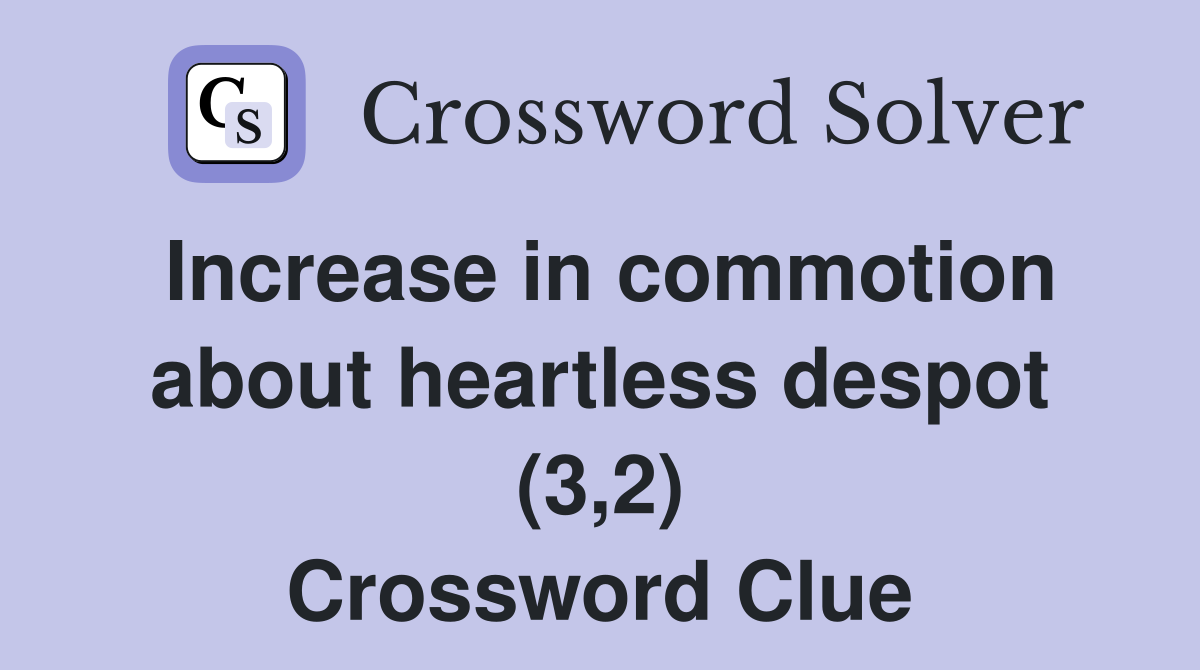 Increase in commotion about heartless despot (3,2) Crossword Clue