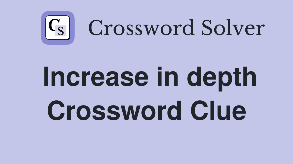 Increase in depth Crossword Clue