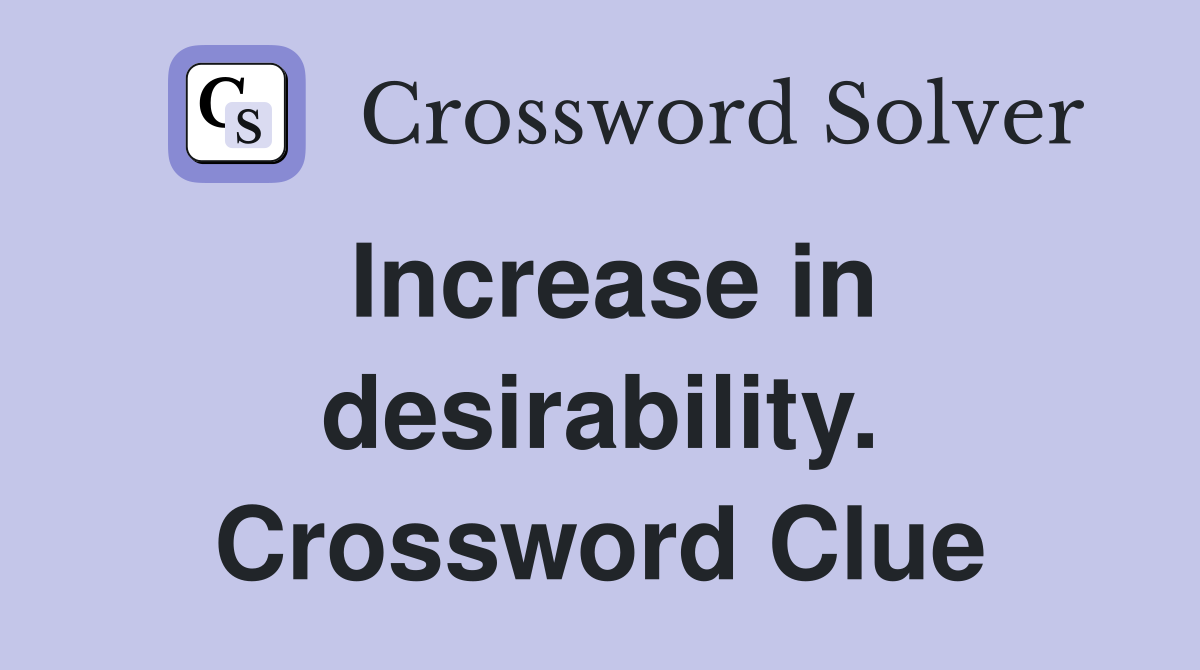 Increase in desirability. Crossword Clue