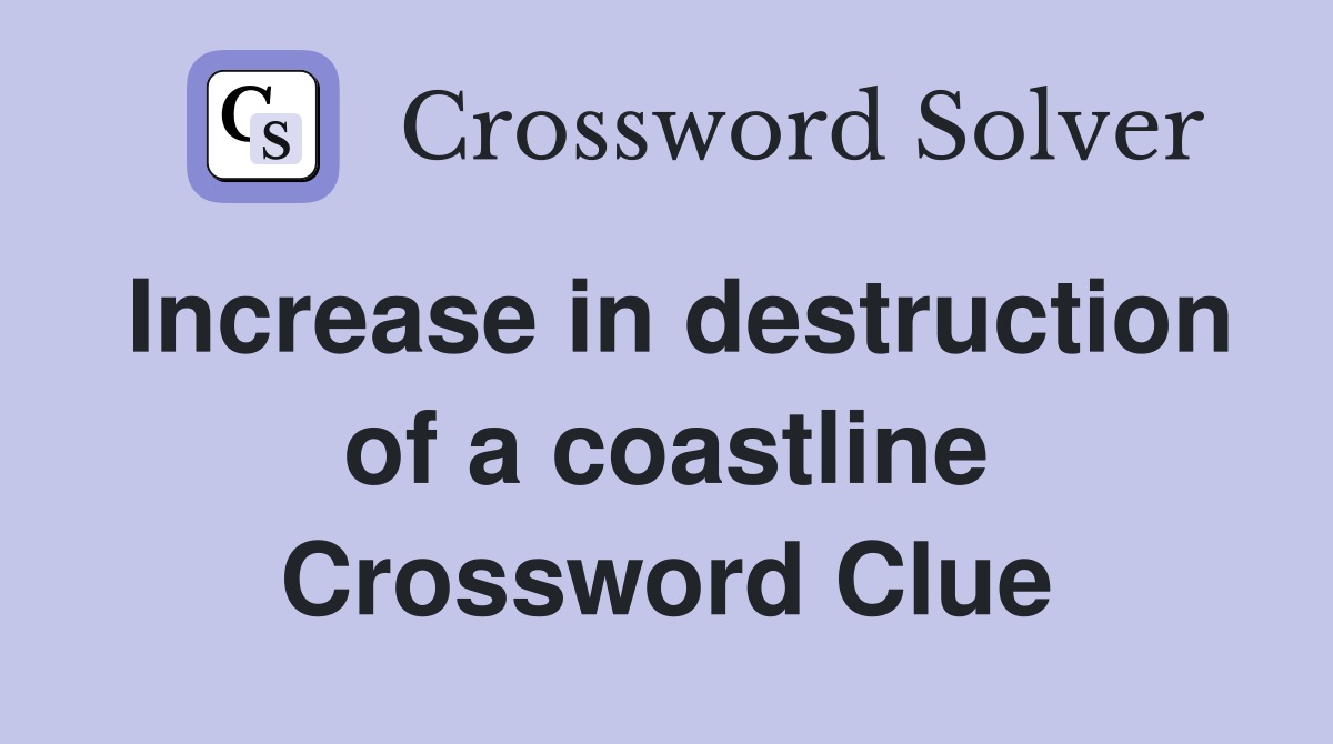Increase in destruction of a coastline Crossword Clue