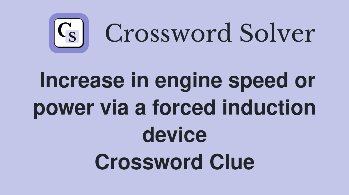 Increase in engine speed or power via a forced induction device Crossword Clue