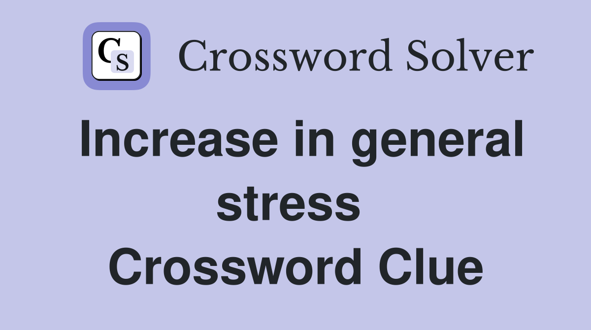 Increase in general stress  Crossword Clue