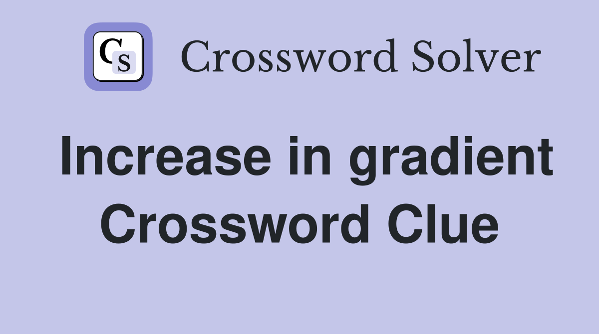 Increase in gradient Crossword Clue