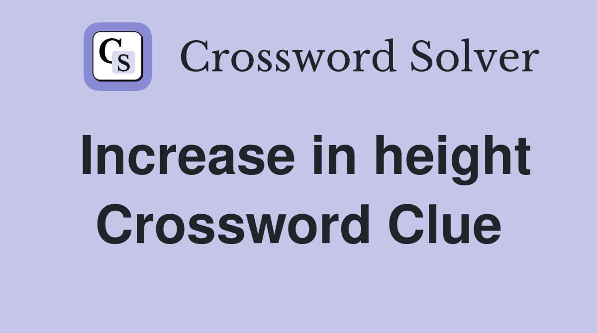 Increase in height Crossword Clue