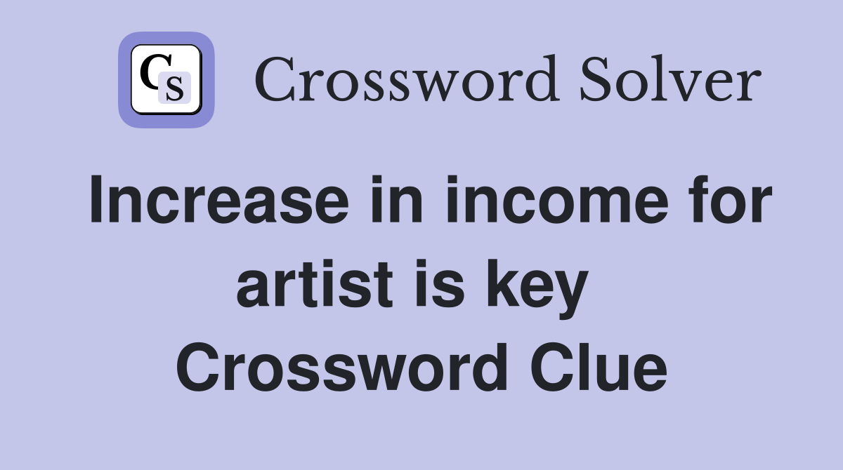Increase in income for artist is key  Crossword Clue