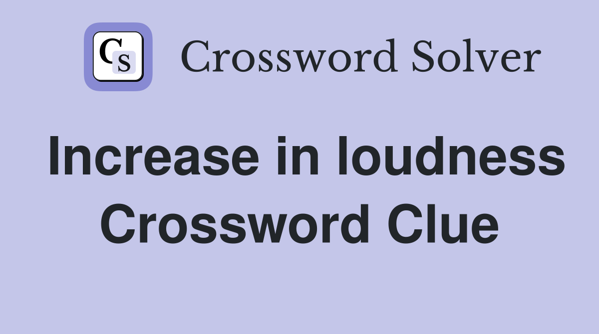 Increase in loudness Crossword Clue
