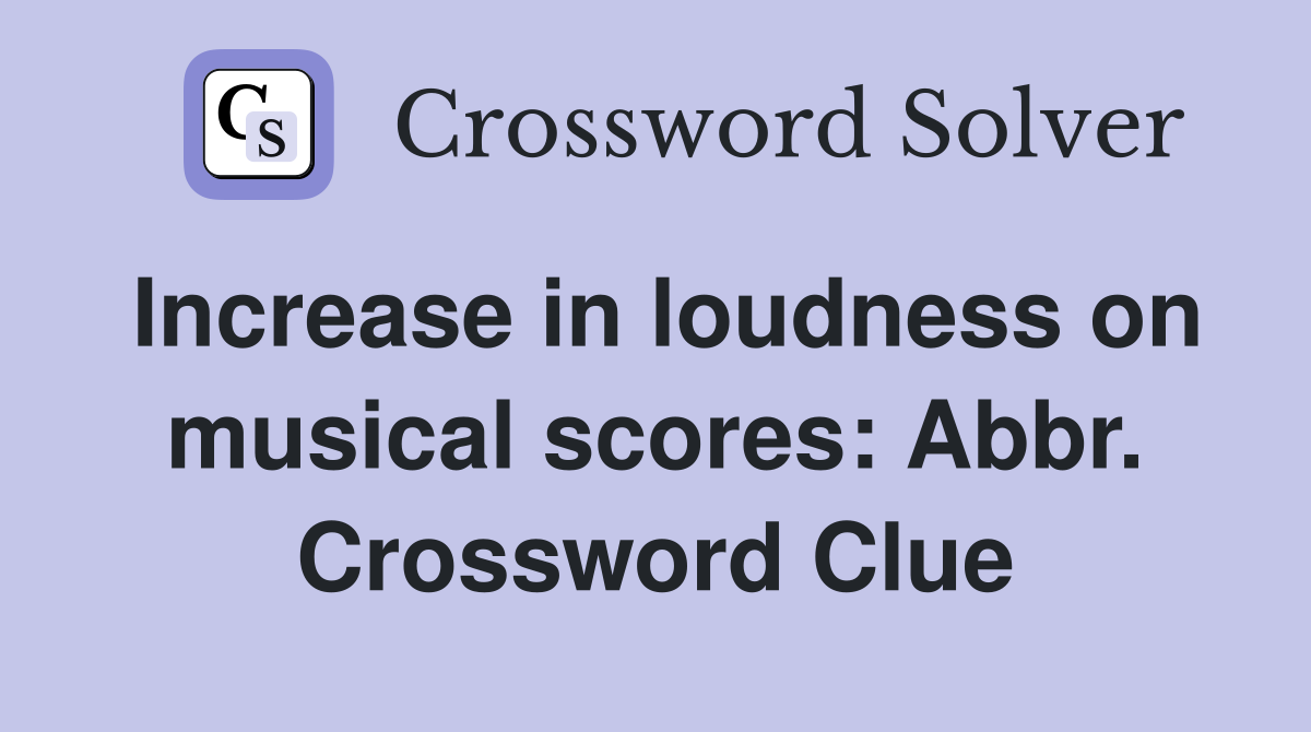 Increase in loudness on musical scores: Abbr. Crossword Clue