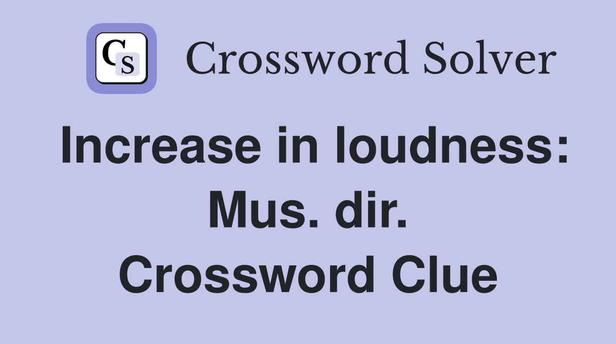 Increase in loudness: Mus. dir. Crossword Clue