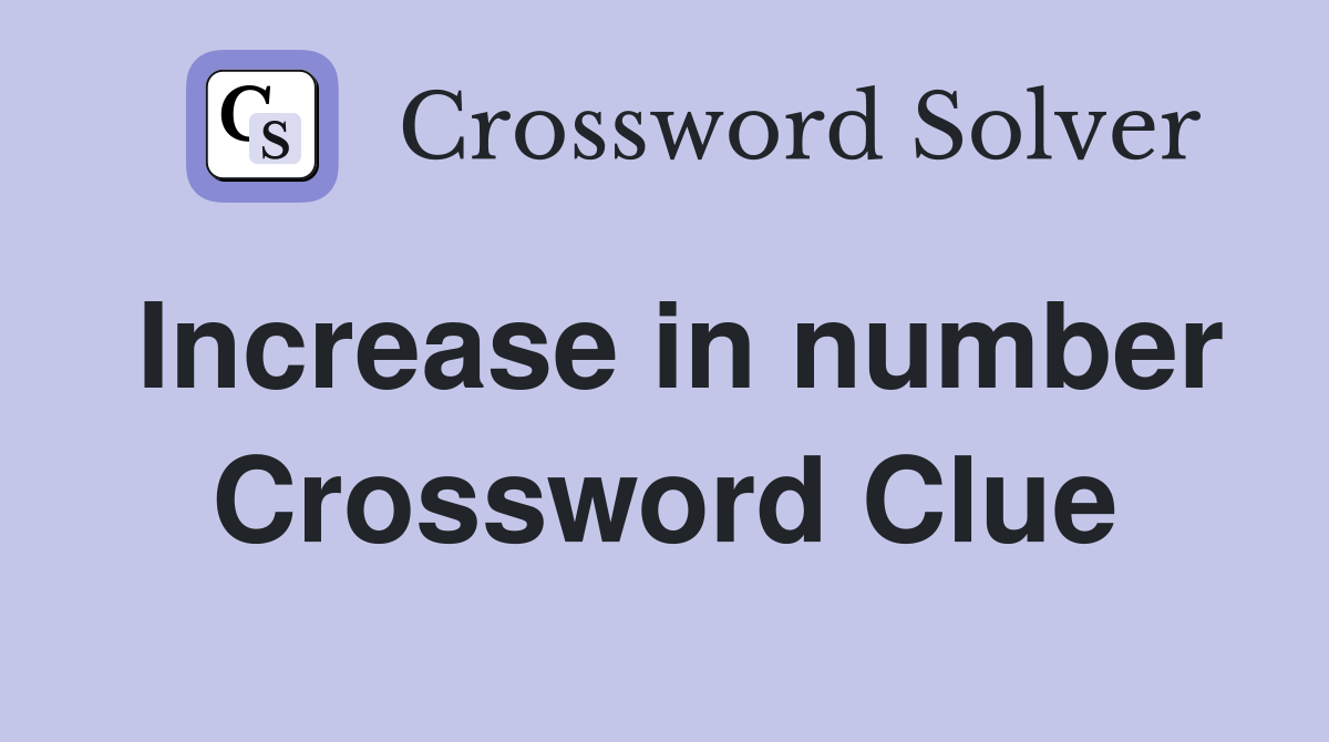 Increase in number Crossword Clue