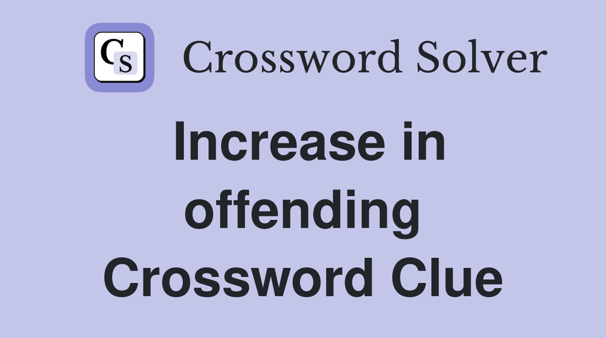Increase in offending Crossword Clue