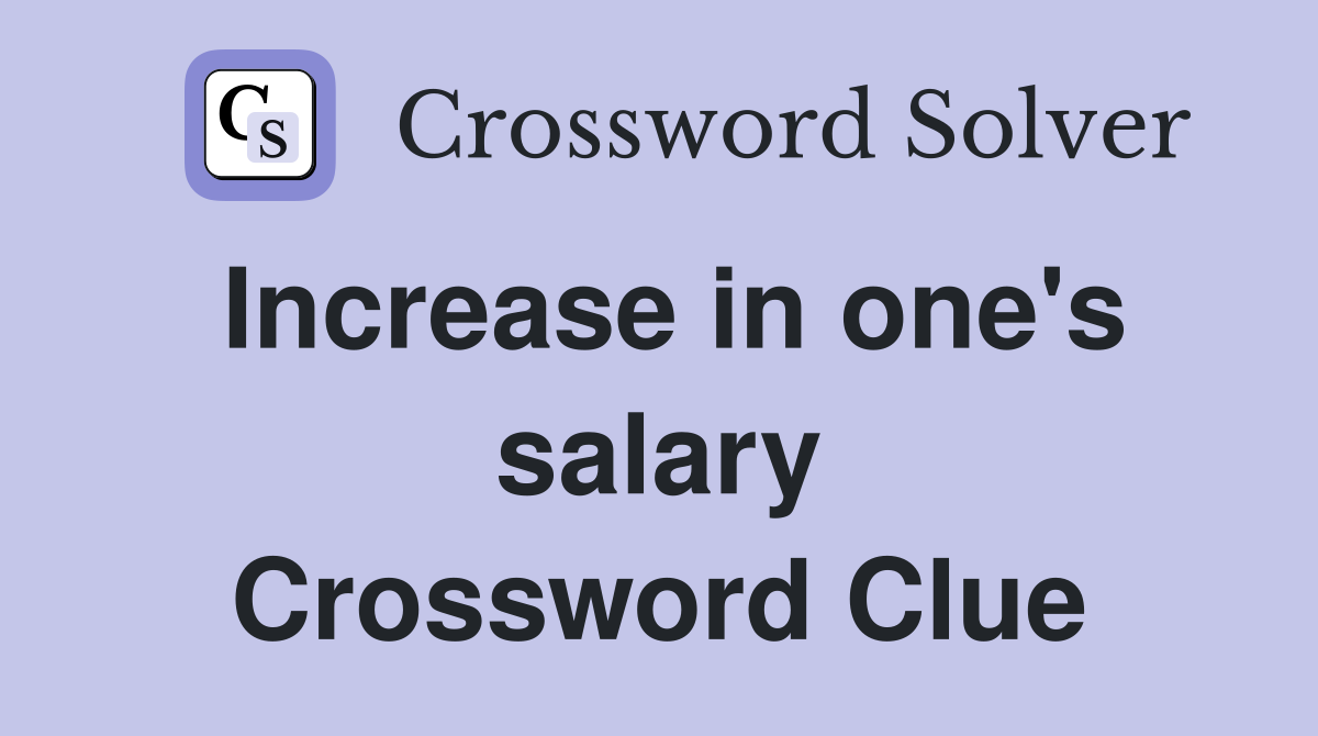 Increase in one's salary Crossword Clue
